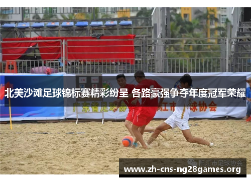 北美沙滩足球锦标赛精彩纷呈 各路豪强争夺年度冠军荣耀