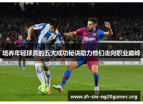 培养年轻球员的五大成功秘诀助力他们走向职业巅峰