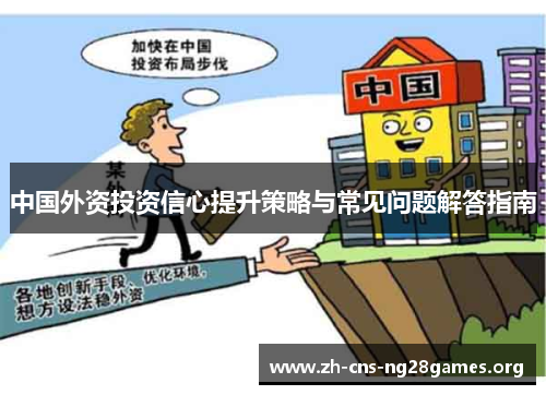 中国外资投资信心提升策略与常见问题解答指南