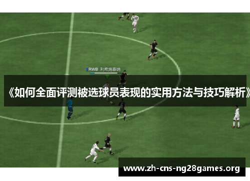 《如何全面评测被选球员表现的实用方法与技巧解析》