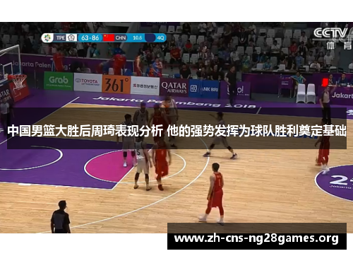 中国男篮大胜后周琦表现分析 他的强势发挥为球队胜利奠定基础