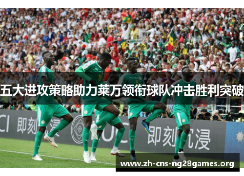 五大进攻策略助力莱万领衔球队冲击胜利突破