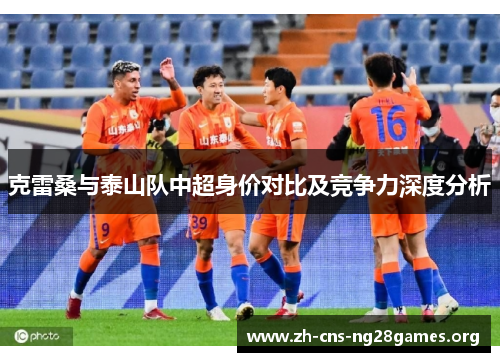 克雷桑与泰山队中超身价对比及竞争力深度分析