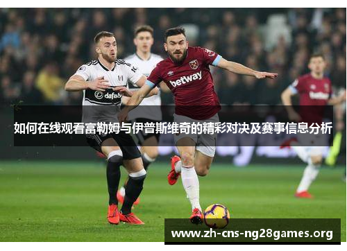 如何在线观看富勒姆与伊普斯维奇的精彩对决及赛事信息分析
