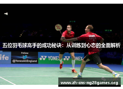 五位羽毛球高手的成功秘诀：从训练到心态的全面解析