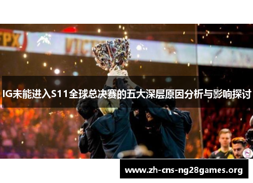 IG未能进入S11全球总决赛的五大深层原因分析与影响探讨