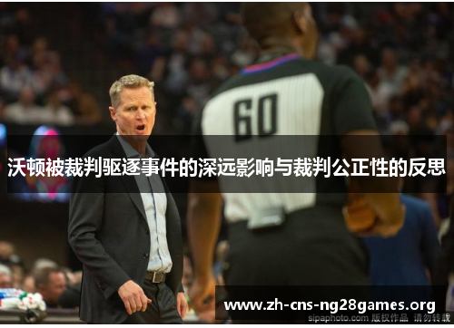 沃顿被裁判驱逐事件的深远影响与裁判公正性的反思