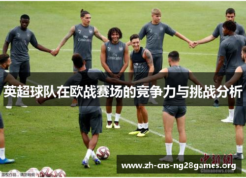 英超球队在欧战赛场的竞争力与挑战分析