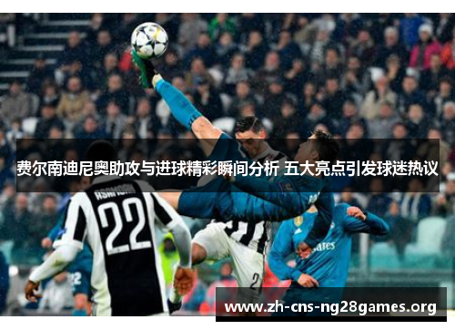 费尔南迪尼奥助攻与进球精彩瞬间分析 五大亮点引发球迷热议 费尔南迪尼奥助攻与进球精彩瞬间分析 五大亮点引发球迷热议