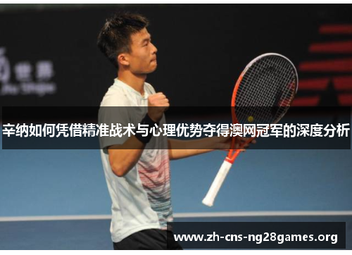 辛纳如何凭借精准战术与心理优势夺得澳网冠军的深度分析 辛纳如何凭借精准战术与心理优势夺得澳网冠军的深度分析
