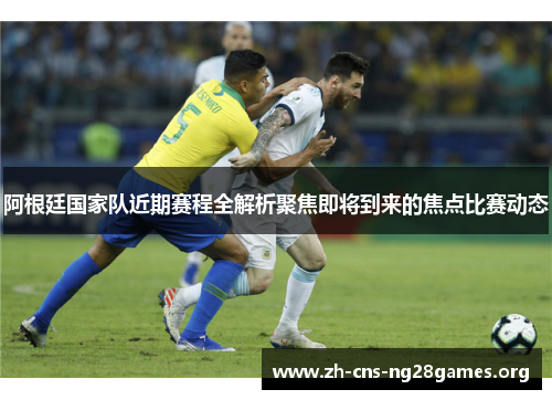 阿根廷国家队近期赛程全解析聚焦即将到来的焦点比赛动态 阿根廷国家队近期赛程全解析聚焦即将到来的焦点比赛动态