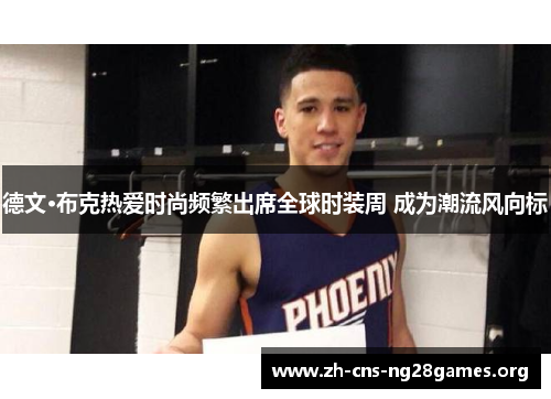 德文·布克热爱时尚频繁出席全球时装周 成为潮流风向标